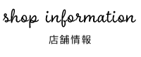 shop information 店舗情報